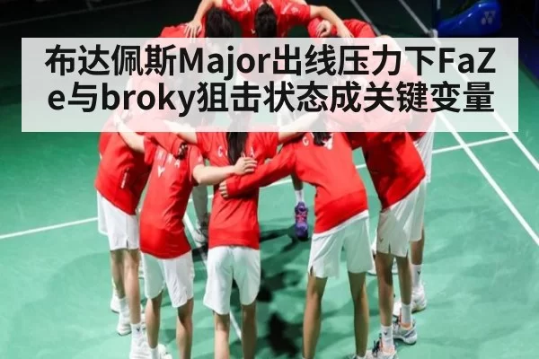 布达佩斯Major出线压力下FaZe与broky狙击状态成关键变量 - dbdianjing